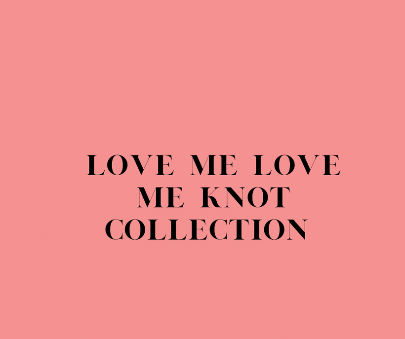 Love Me Love Me Knot  Collection
